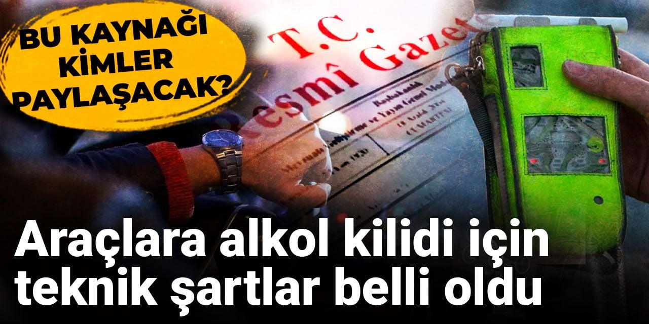 Araçlara alkol kilidi için teknik şartlar belli oldu: Bu kaynağı kimler paylaşacak?